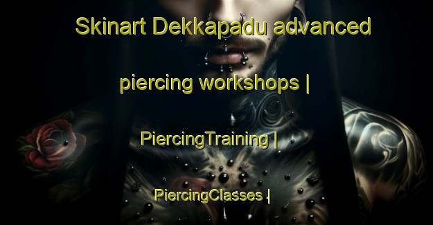 Skinart Dekkapadu advanced piercing workshops | PiercingTraining | PiercingClasses | SkinartTraining-India